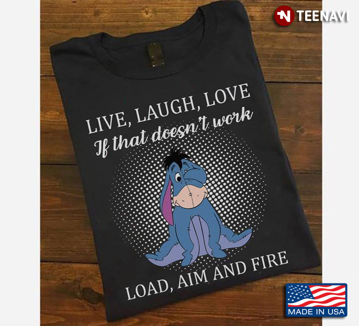 Eeyore Live Laugh Love If That Doesn't Work Load Aim And Fire
