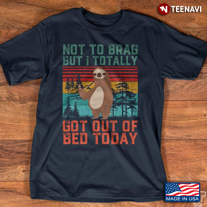 Sloth Not To Brag But I Totally Got Out Of Bed Today Vintage