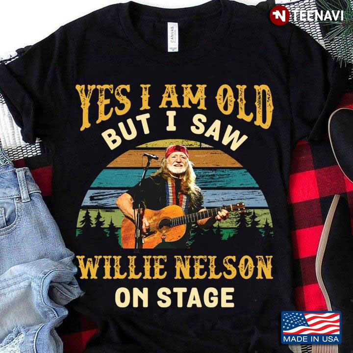 Yes I Am Old But I Saw Willie Nelson On Stage Vintage