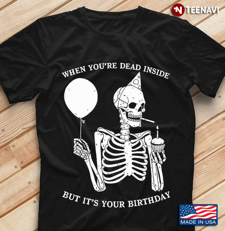 When You're Dead Inside But It's Your Birthday Skeleton With Birthday Hat Cake And Balloon