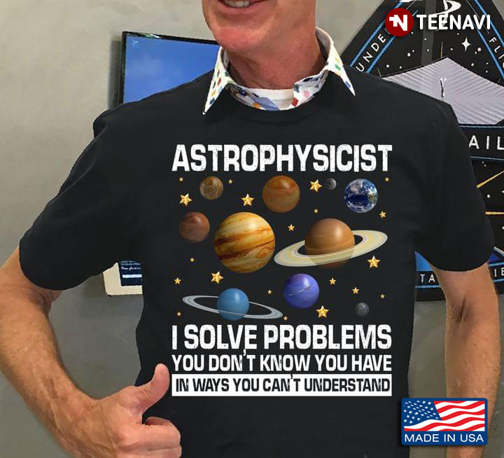 Astrophysicist I Solve Problems You Don't Know You Have In Ways You Can't Understand