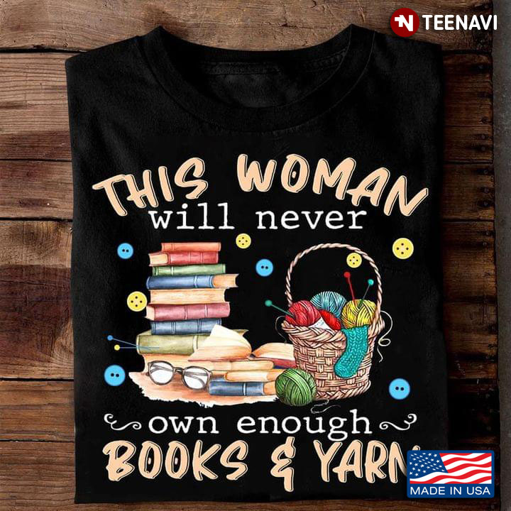 This Woman Will Never Own Enough Books And Yarn