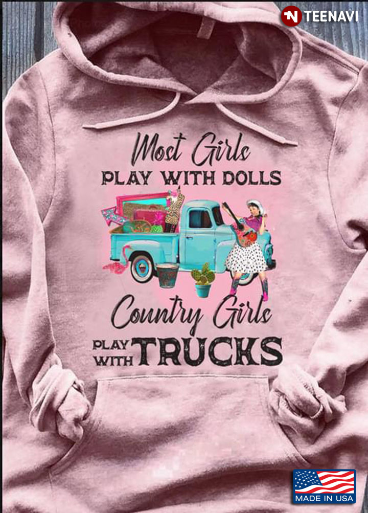 Most Girl Play With Dolls Country Girls Play With Trucks