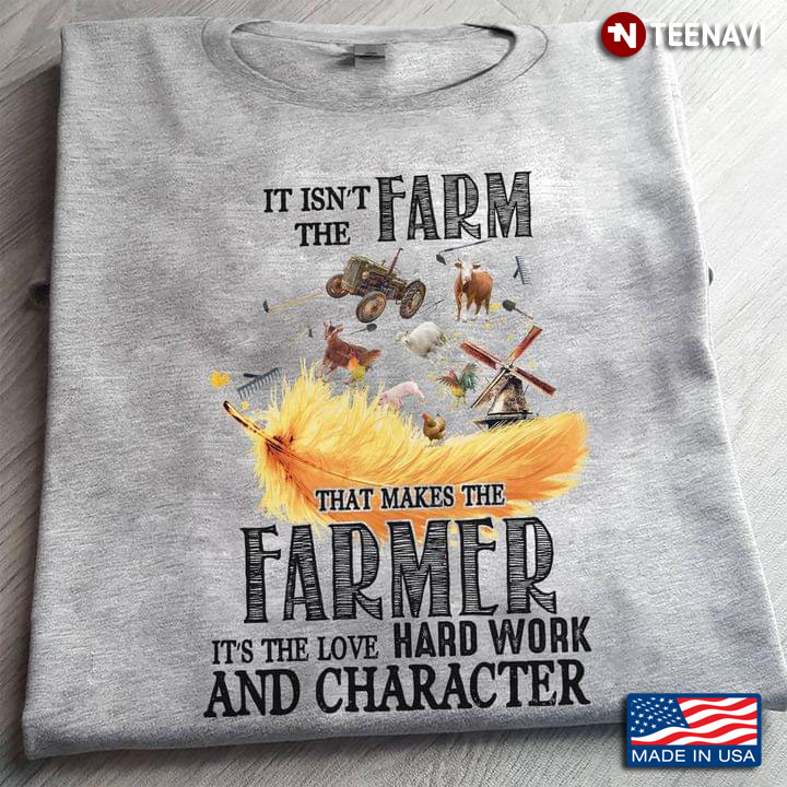 It Isn't The Farm That Makes The Farmer It's The Love Hard Work And Character