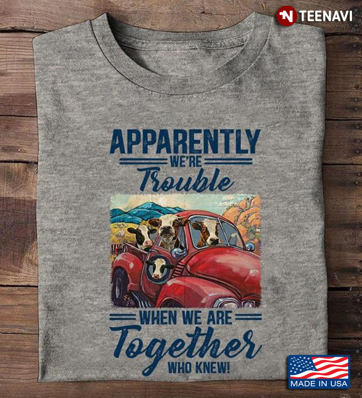 Apparently We're Trouble When We Are Together Who Knew Four Cows In Red Car
