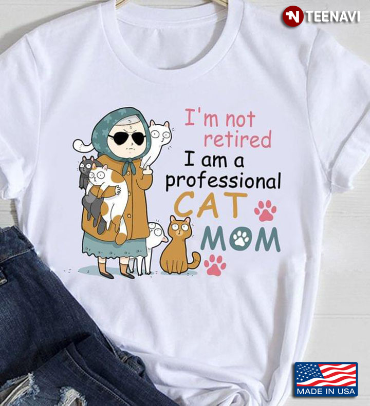 I'm Not Retired I Am A Professional Cat Mom
