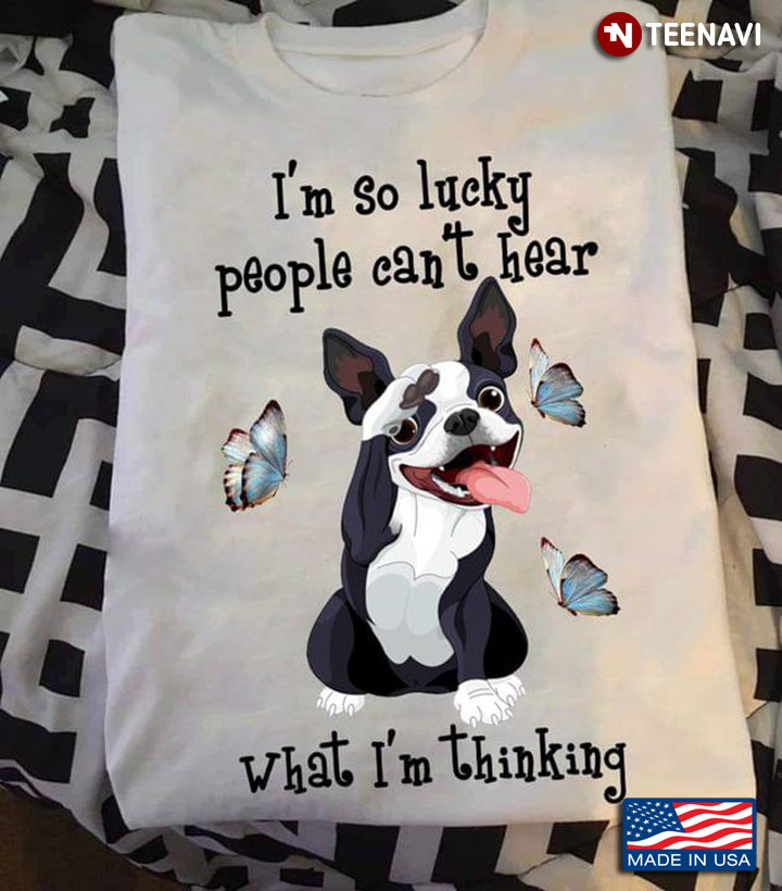 Boston Terrier And Butterflies I'm So Lucky People Can't Hear What I'm Thinking