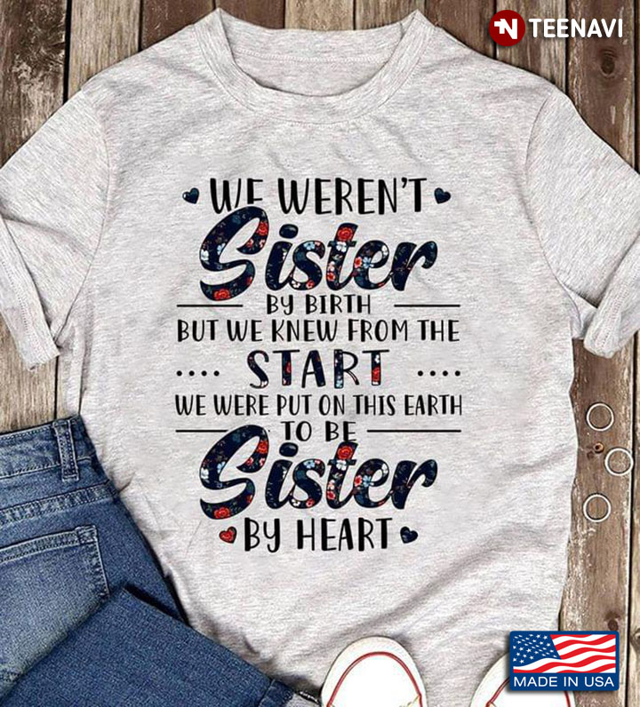 We Weren't Sister By Birth But We Knew From The Start We Were Put On This Earth To Be Sister