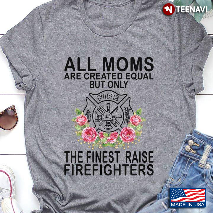All Moms Are Created Equal But Only The Finest Raise Firefighters