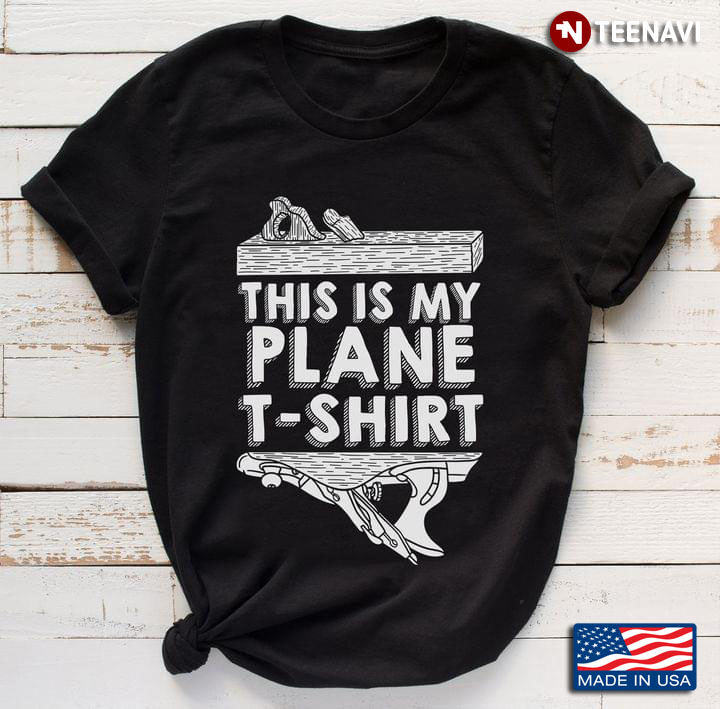 This Is My Plane T-Shirt Woodworking Carpenter