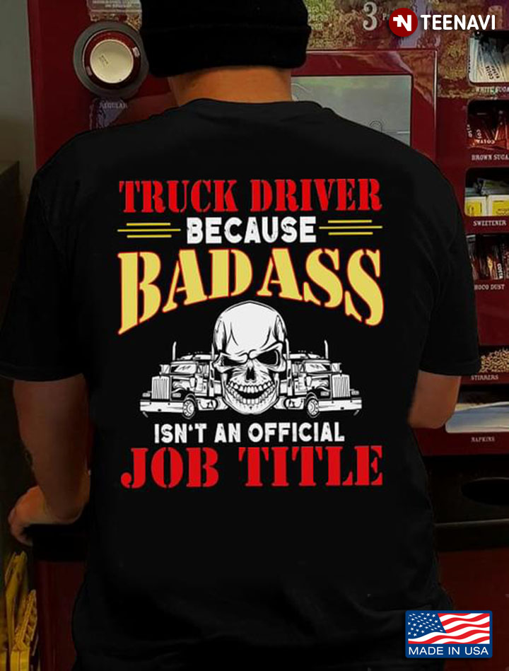 Truck Driver Because Badass Isn't An Official Job Title Skull And Trucks