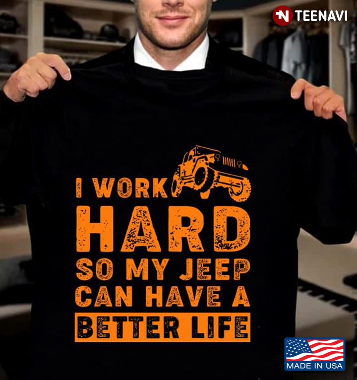 I Work Hard So My Jeep Can Have A Better Life