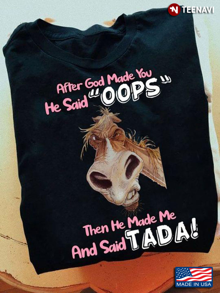 Horse After God Made You He Said Oops The He Made Me And Said Tada