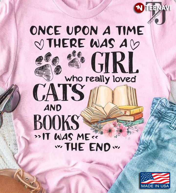 Once Upon A Time There Was A Girl Who Really Loved Cats And Books It Was Me The End