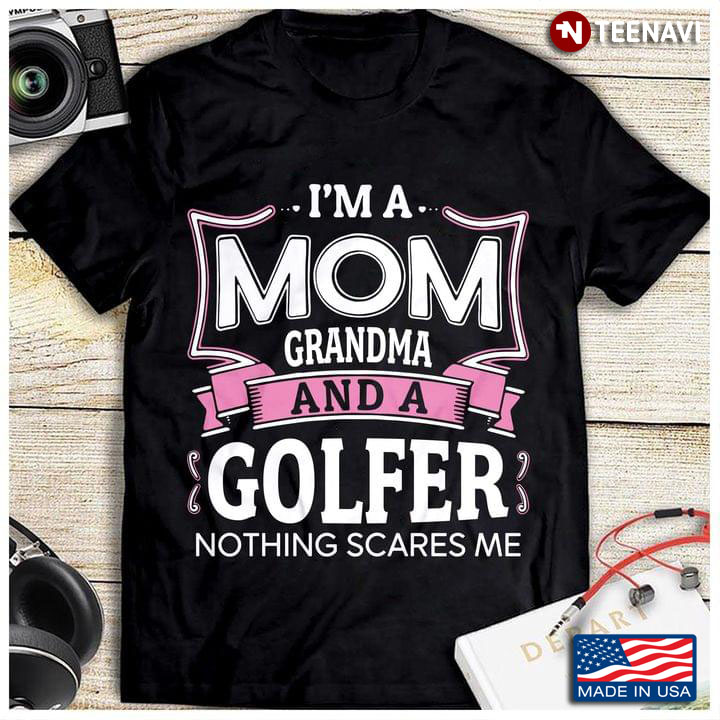 I'm A Mom Grandma And A Golfer Nothing Scares Me