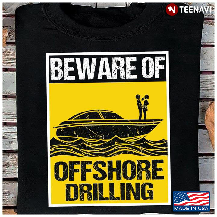 Beware Of Offshore Drilling T-Shirt - TeeNavi