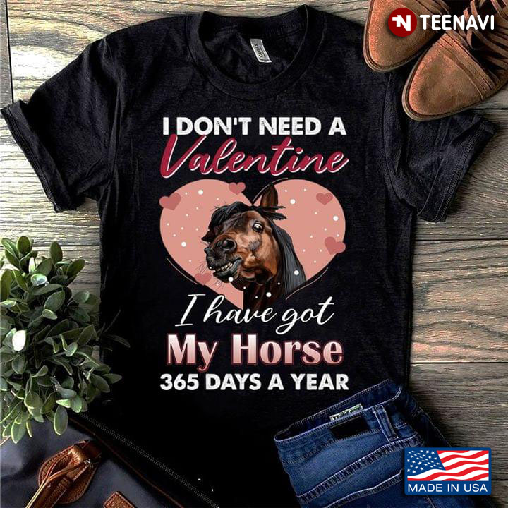 I Don't Need A Valentine I Have Got My Horse 365 Days A Year