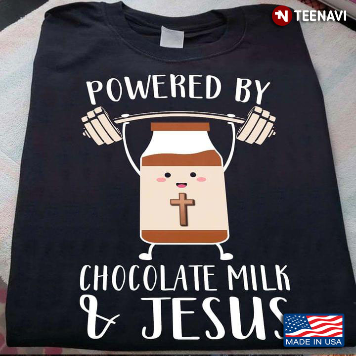 Powered By Chocolate Milk And Jesus Lifting Weights
