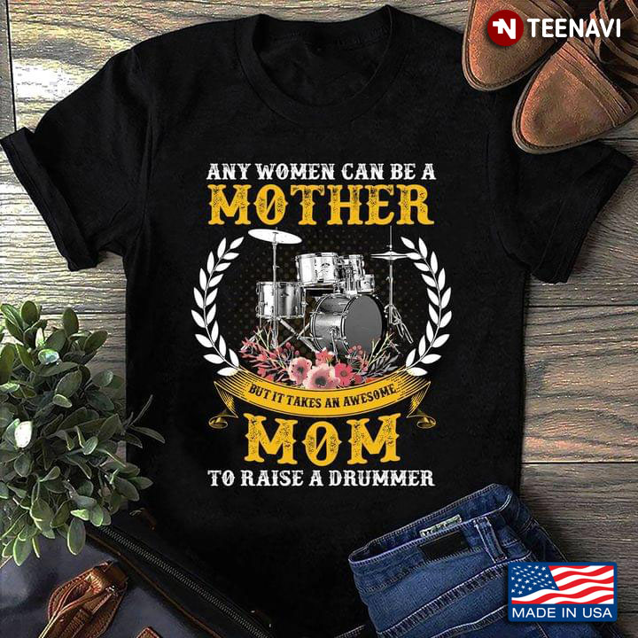 Any Women Can Be A Mother But It Takes An Awesome Mom To Raise A Drummer