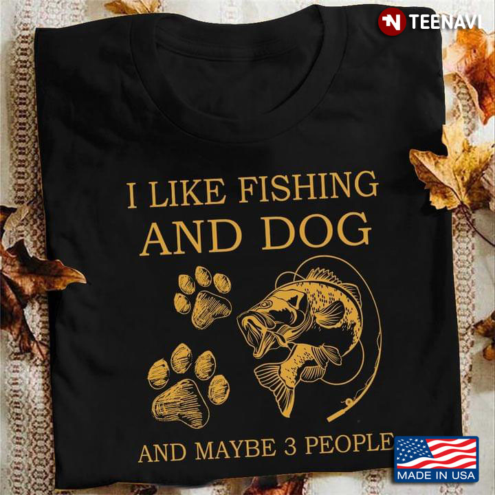 I Like Fishing And Dog And Maybe 3 People