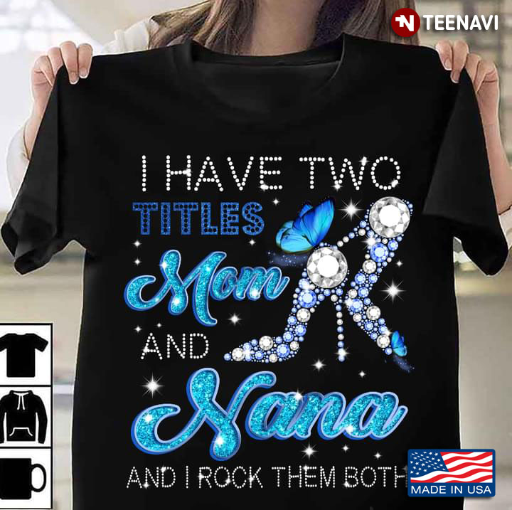 I Have Two Titles Mom And Nana And I Rock Them Both