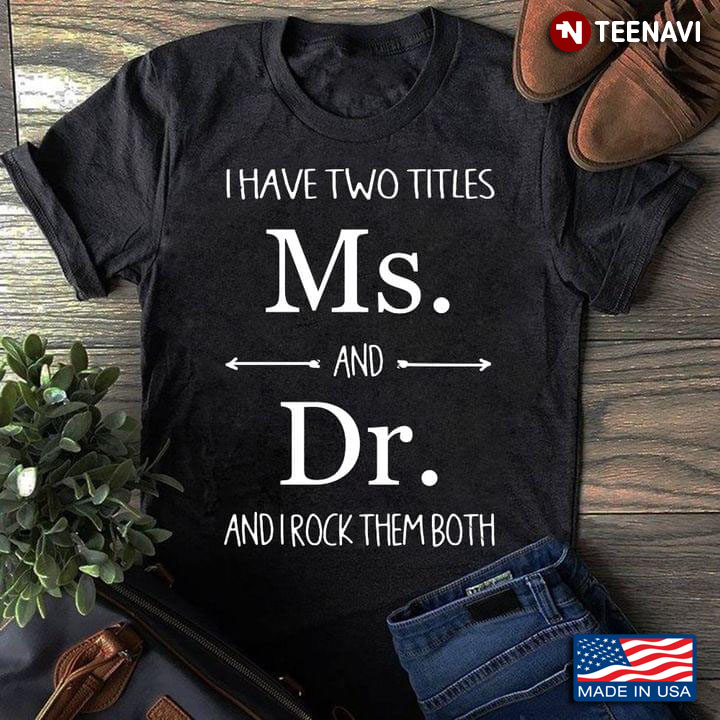 I Have Two Titles Ms And Dr And I Rock Them Both