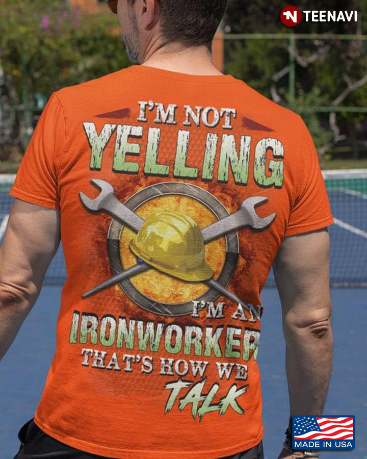 I'm Not Yelling I'm An Ironworker That's How We Talk