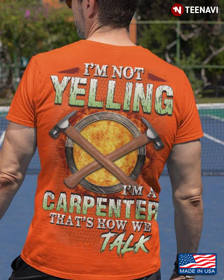 I'm Not Yelling I'm A Carpenter That's How We Talk