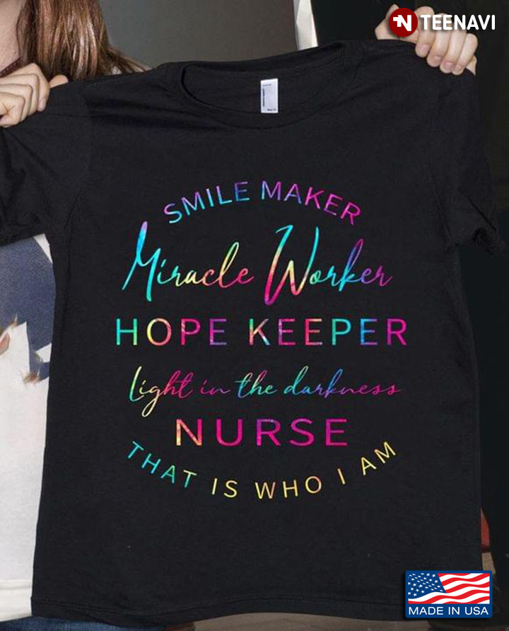 Smile Maker Miracle Worker Hope Keeper Light In The Darkness Nurse That Is Who I Am