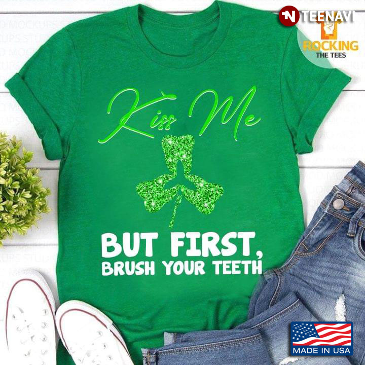 Kiss Me But First Brush Your Teeth St Patricks Day