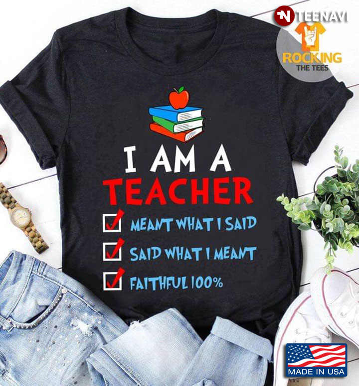 I Am A Teacher Meant What I Said Said What I Meant Faithful 100%