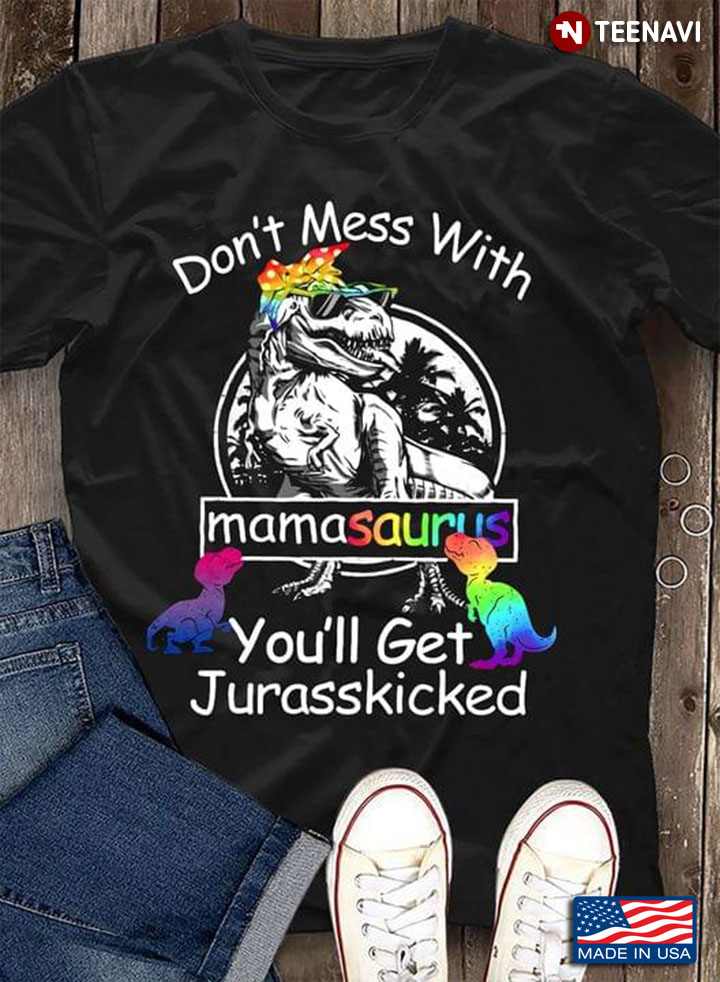 Don't Mess With Mamasaurus You'll Get Jurasskicked