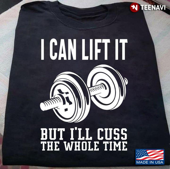 I Can Lift It But I'll Cuss The Whole Time