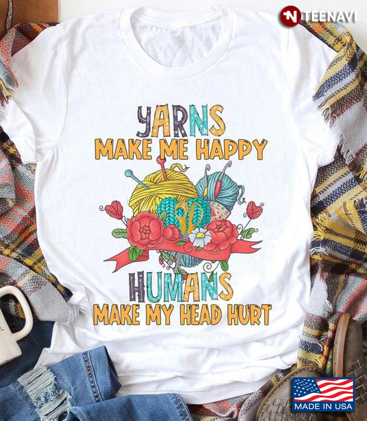 Yarns Make Me Happy Humans Make Me Head Hurt