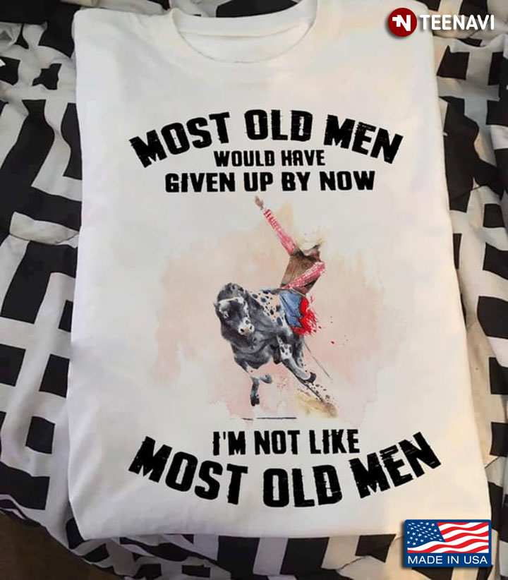 Rodeo Most Old Men Would Have Given Up By Now I’m Not Like Most Old Men