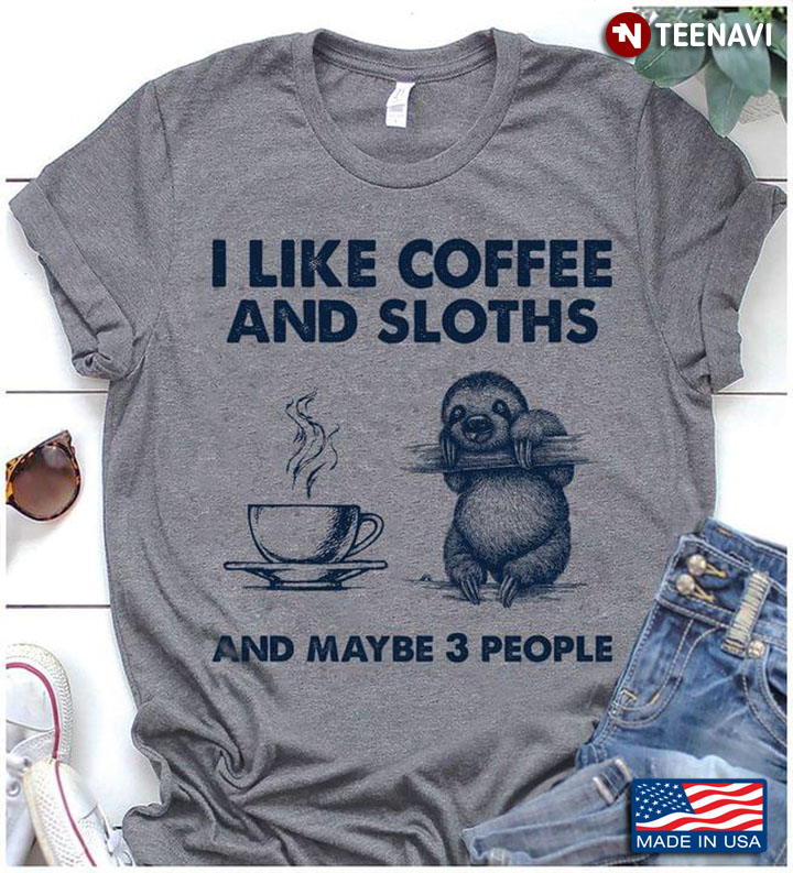 I Like Coffee And Sloths And Maybe 3 People