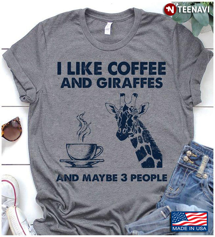 I Like Coffee And Giraffes And Maybe 3 People