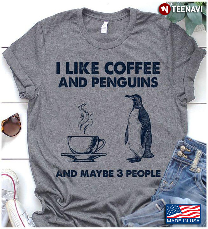 I Like Coffee And Penguins And Maybe 3 People
