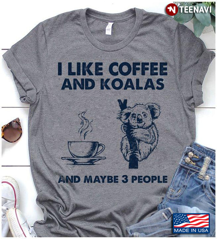 I Like Coffee And Koalas And Maybe 3 People