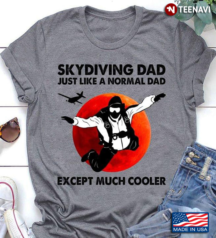 Skydiving Dad Just Like A Normal Dad Except Much Cooler