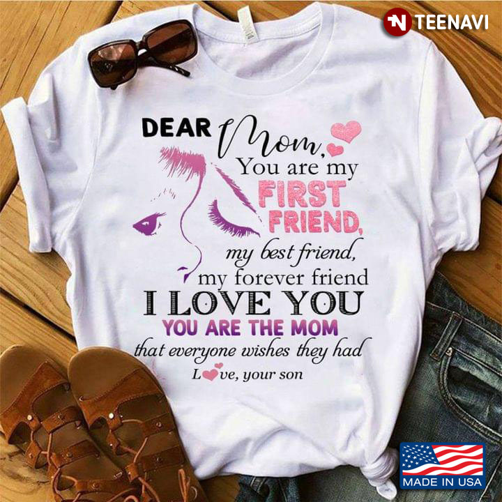 Dear Mom You Are My First Friend My Best Friend My Forever Friend I Love You You Are The Mom