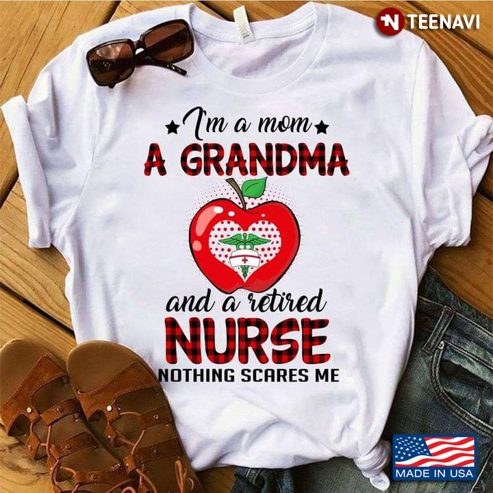 I'm A Mom A Grandma And A Retired Nurse Nothing Scares Me