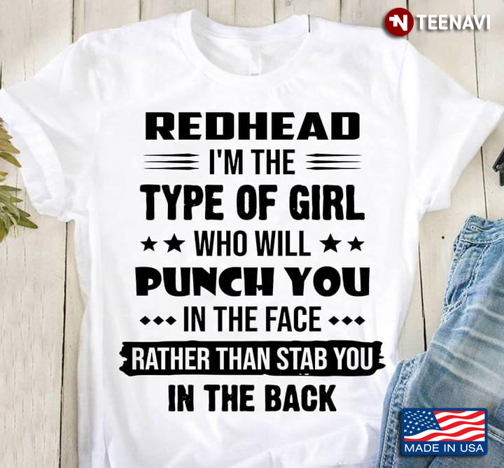Redhead I'm The Type Of Girl Who Will Punch You In The Face Rather Than Stab You In The Back