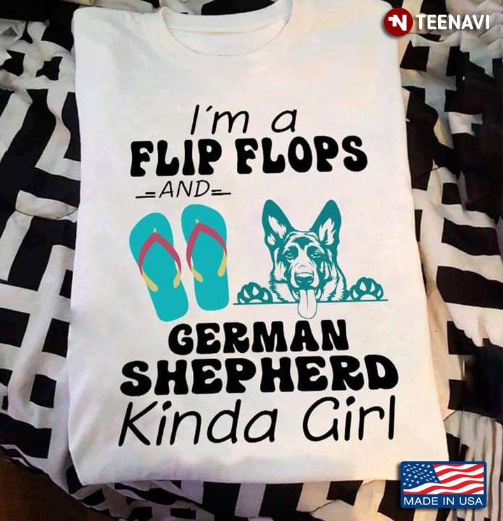 I'm A Flip Flops And German Shepherd Kinda Girl