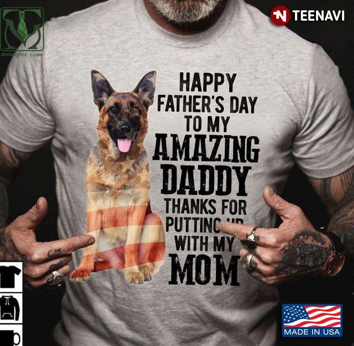 German Shepherd Happy Fathers Day To My Amazing Daddy Thanks For Putting Up With My Mom