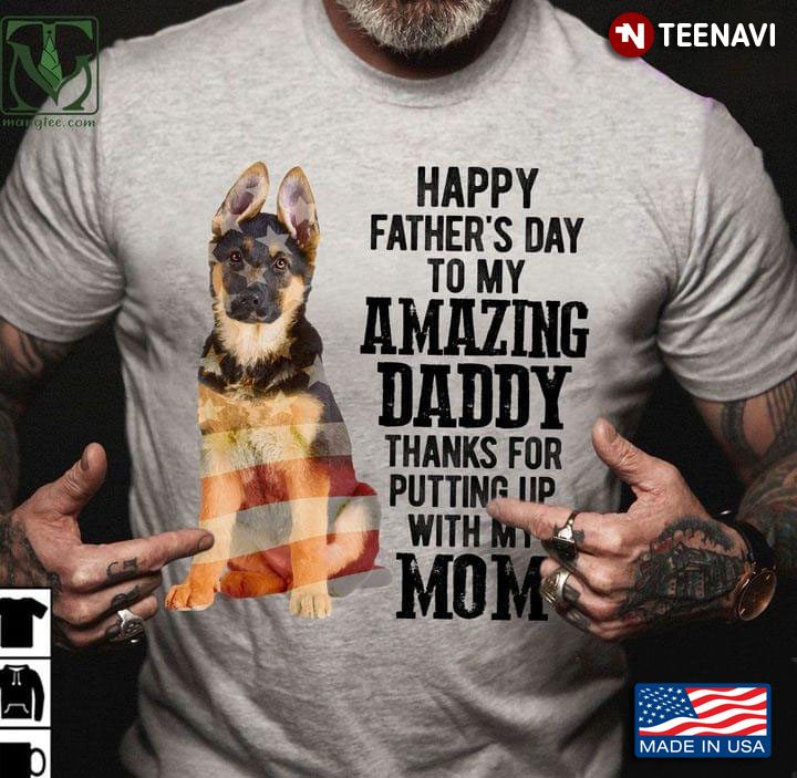 German Shepherd Happy Father's Day To My Amazing Daddy Thanks For Putting Up With My Mom