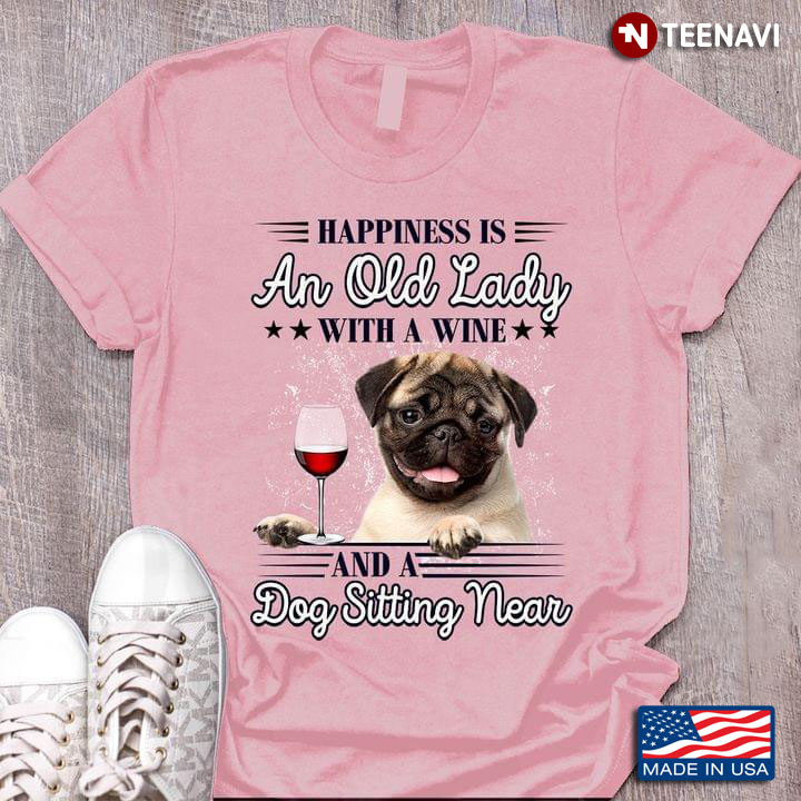Pug Happiness Is An Old Lady With A Wine And A Dog Sitting Near
