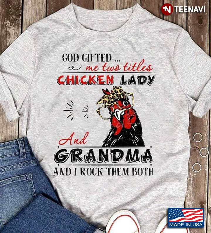 Rooster God Gifted Me Two Titles Chicken Lady And Grandma And I Rock Them Both