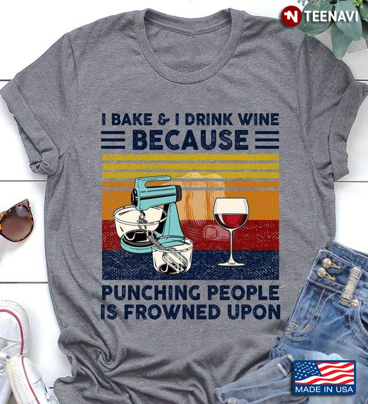 I Bake And I Drink Wine Because Punching People Is Frowned Upon Vintage
