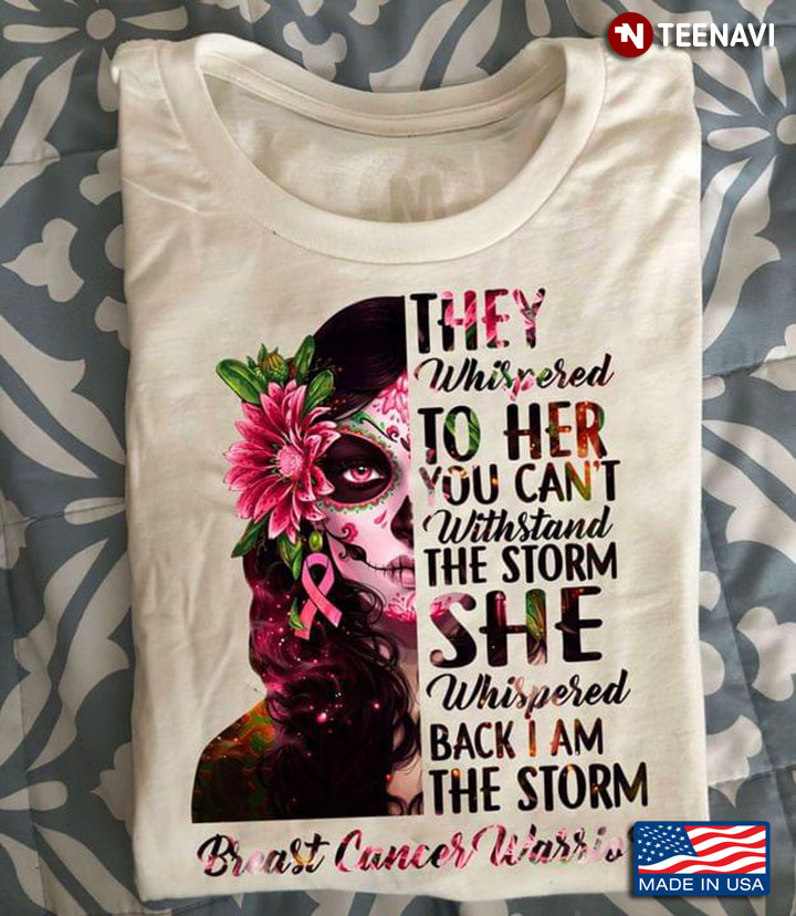 They Whispered To Her You Can't Withstand The Storm She Whispered Back I Am The Storm Breast Cancer